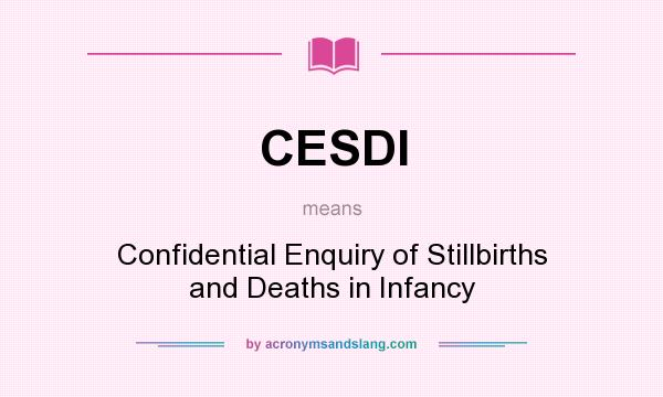 What does CESDI mean? It stands for Confidential Enquiry of Stillbirths and Deaths in Infancy