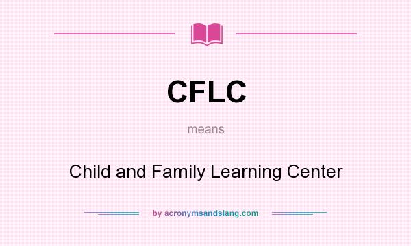 What does CFLC mean? It stands for Child and Family Learning Center