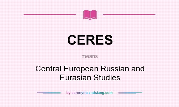 What does CERES mean? It stands for Central European Russian and Eurasian Studies