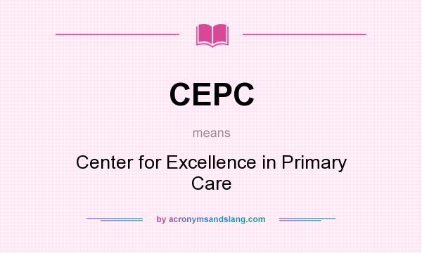 What does CEPC mean? It stands for Center for Excellence in Primary Care