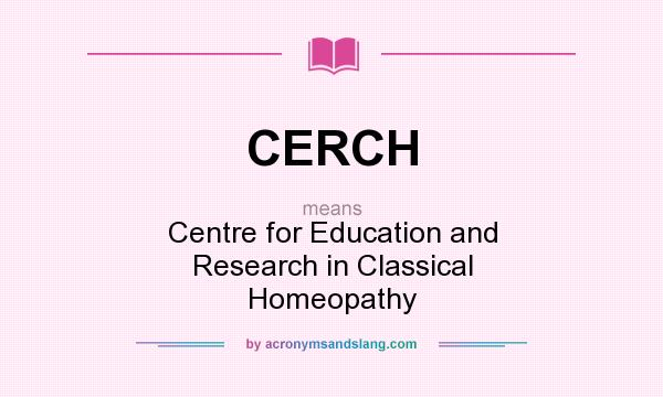 What does CERCH mean? It stands for Centre for Education and Research in Classical Homeopathy