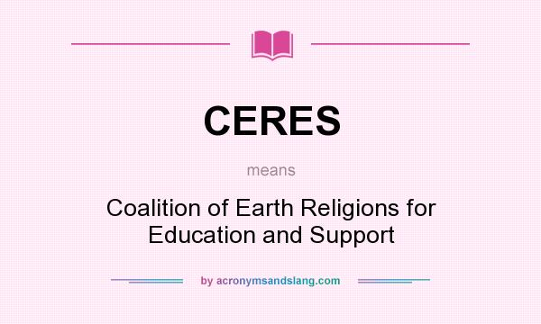 What does CERES mean? It stands for Coalition of Earth Religions for Education and Support