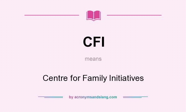 What does CFI mean? It stands for Centre for Family Initiatives