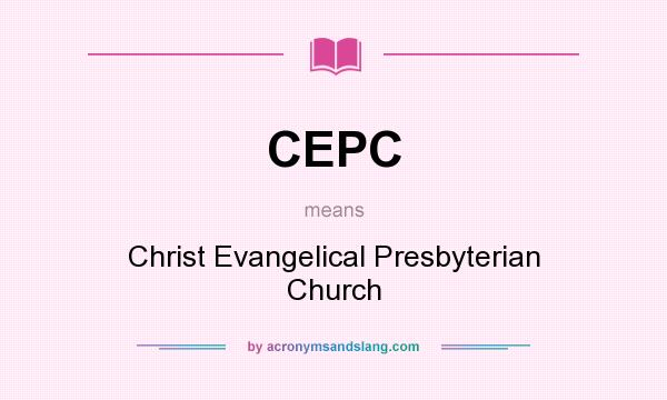 What does CEPC mean? It stands for Christ Evangelical Presbyterian Church