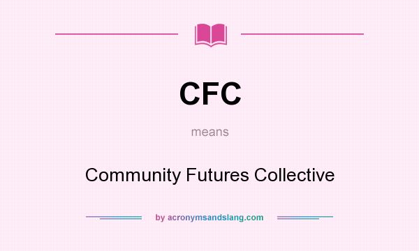 What does CFC mean? It stands for Community Futures Collective