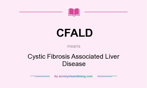 What does CFALD mean? It stands for Cystic Fibrosis Associated Liver Disease