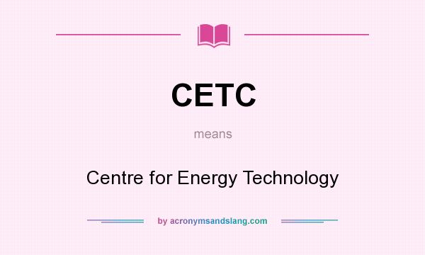 What does CETC mean? It stands for Centre for Energy Technology