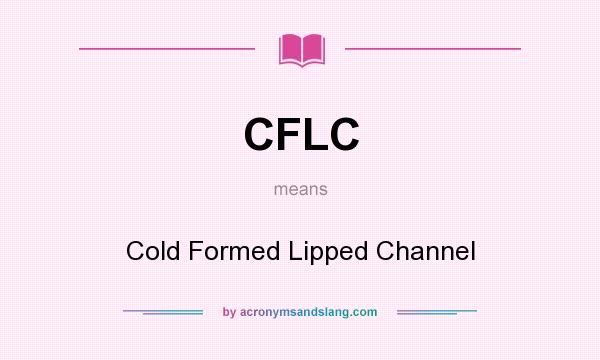 What does CFLC mean? It stands for Cold Formed Lipped Channel