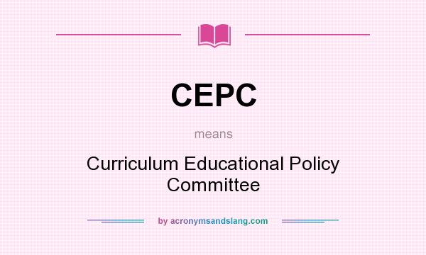What does CEPC mean? It stands for Curriculum Educational Policy Committee