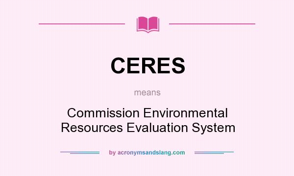 What does CERES mean? It stands for Commission Environmental Resources Evaluation System