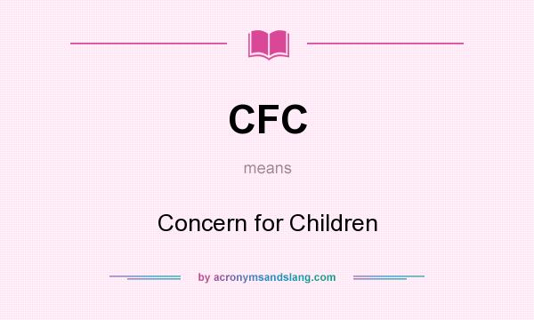 What does CFC mean? It stands for Concern for Children