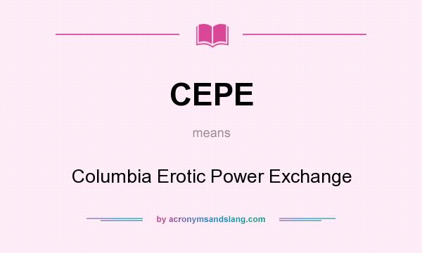 What does CEPE mean? It stands for Columbia Erotic Power Exchange