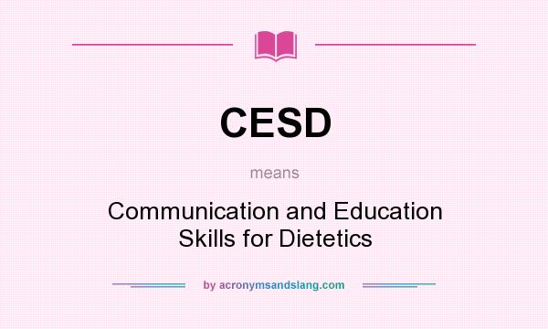 What does CESD mean? It stands for Communication and Education Skills for Dietetics