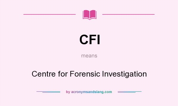 What does CFI mean? It stands for Centre for Forensic Investigation