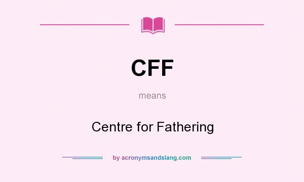 What does CFF mean? It stands for Centre for Fathering