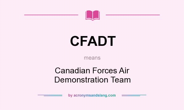 What does CFADT mean? It stands for Canadian Forces Air Demonstration Team