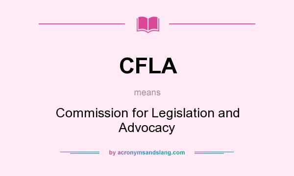 What does CFLA mean? It stands for Commission for Legislation and Advocacy