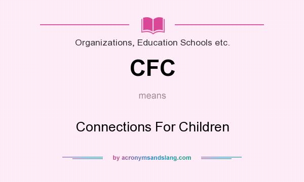 What does CFC mean? It stands for Connections For Children