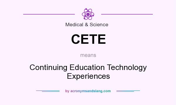 What does CETE mean? It stands for Continuing Education Technology Experiences