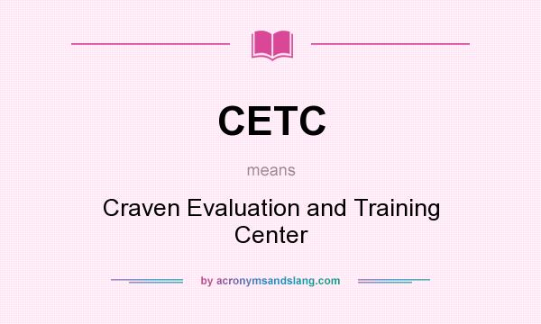 What does CETC mean? It stands for Craven Evaluation and Training Center