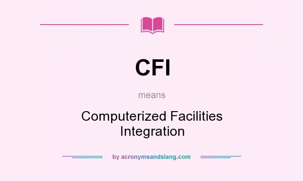 What does CFI mean? It stands for Computerized Facilities Integration