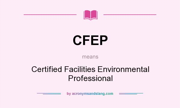 What does CFEP mean? It stands for Certified Facilities Environmental Professional