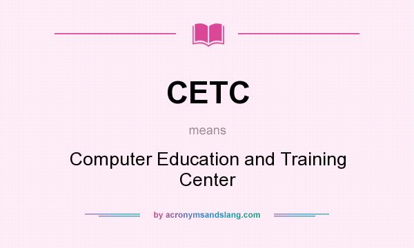 What does CETC mean? It stands for Computer Education and Training Center
