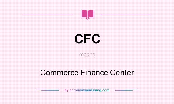 What does CFC mean? It stands for Commerce Finance Center