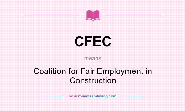 What does CFEC mean? It stands for Coalition for Fair Employment in Construction
