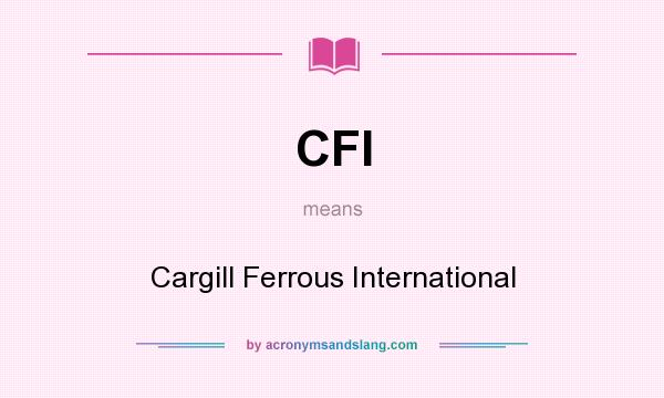 What does CFI mean? It stands for Cargill Ferrous International