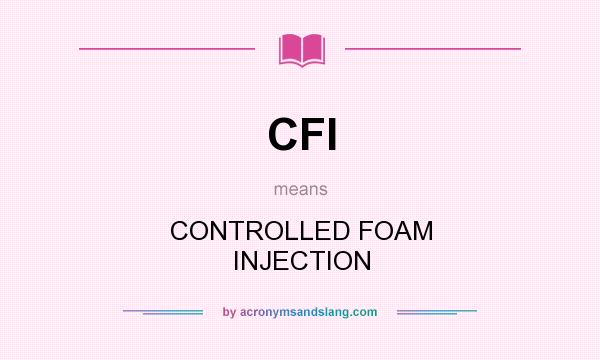 What does CFI mean? It stands for CONTROLLED FOAM INJECTION