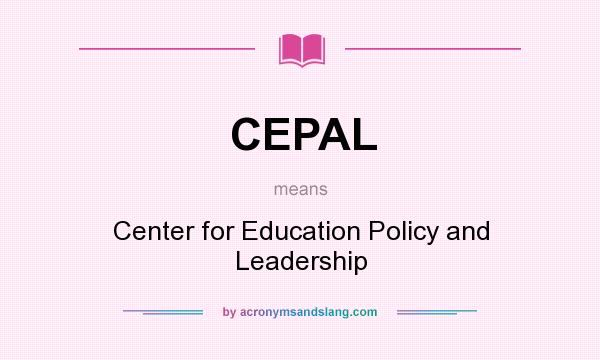 What does CEPAL mean? It stands for Center for Education Policy and Leadership