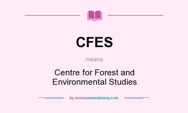 What does CFES mean? It stands for Centre for Forest and Environmental Studies