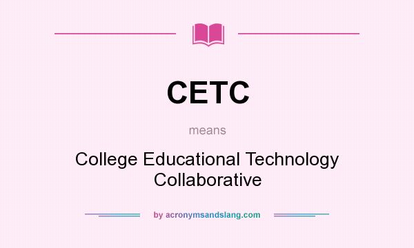 What does CETC mean? It stands for College Educational Technology Collaborative