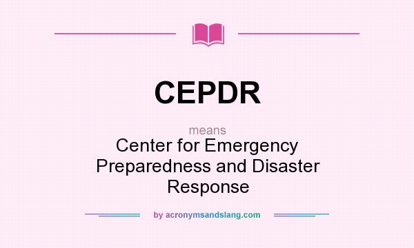 What does CEPDR mean? It stands for Center for Emergency Preparedness and Disaster Response