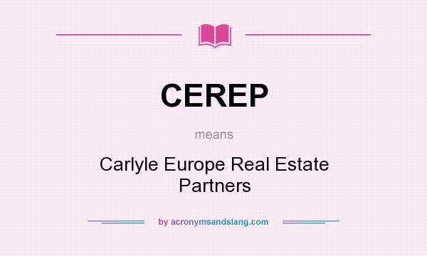 What does CEREP mean? It stands for Carlyle Europe Real Estate Partners