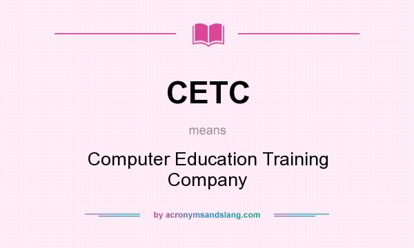 What does CETC mean? It stands for Computer Education Training Company