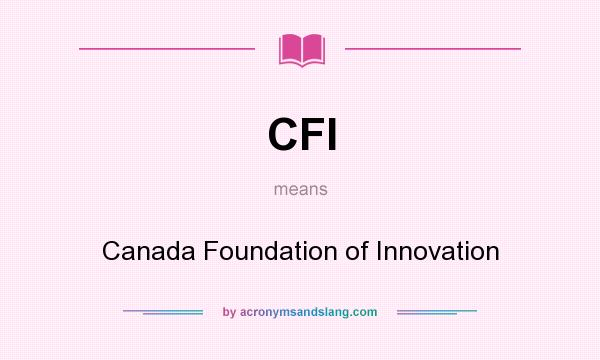 What does CFI mean? It stands for Canada Foundation of Innovation