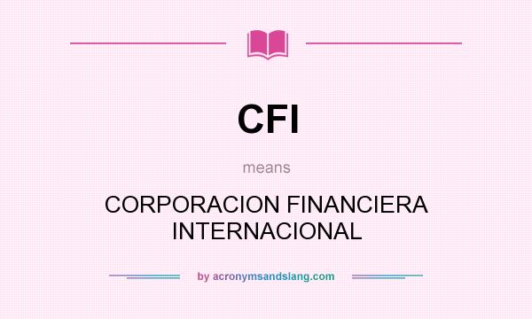 What does CFI mean? It stands for CORPORACION FINANCIERA INTERNACIONAL