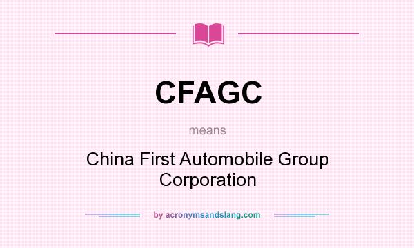 What does CFAGC mean? It stands for China First Automobile Group Corporation
