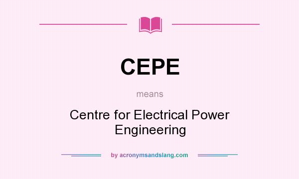 What does CEPE mean? It stands for Centre for Electrical Power Engineering