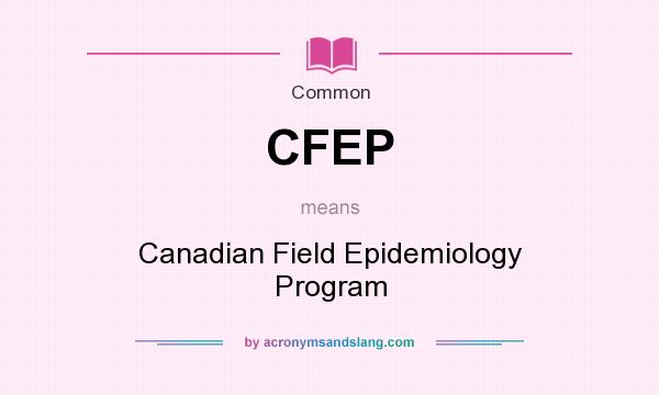 What does CFEP mean? It stands for Canadian Field Epidemiology Program