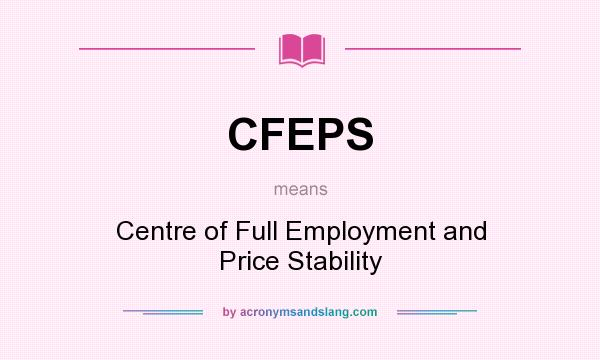 What does CFEPS mean? It stands for Centre of Full Employment and Price Stability