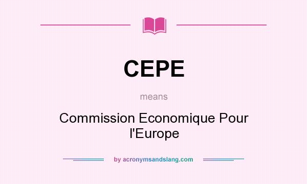 What does CEPE mean? It stands for Commission Economique Pour l`Europe