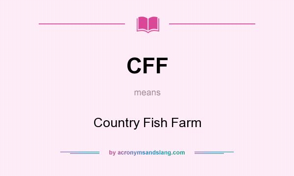 What does CFF mean? It stands for Country Fish Farm