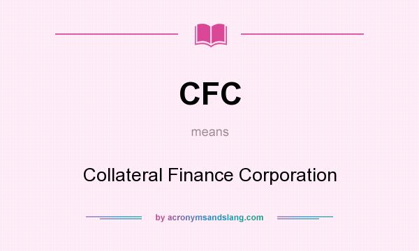 What does CFC mean? It stands for Collateral Finance Corporation