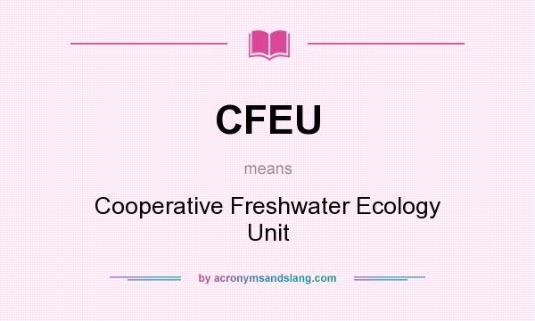 What does CFEU mean? It stands for Cooperative Freshwater Ecology Unit