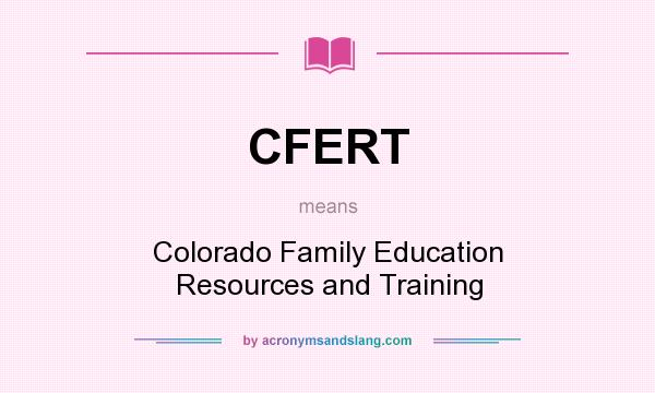 What does CFERT mean? It stands for Colorado Family Education Resources and Training