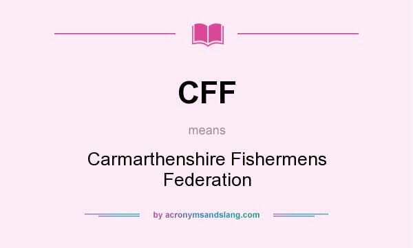 What does CFF mean? It stands for Carmarthenshire Fishermens Federation
