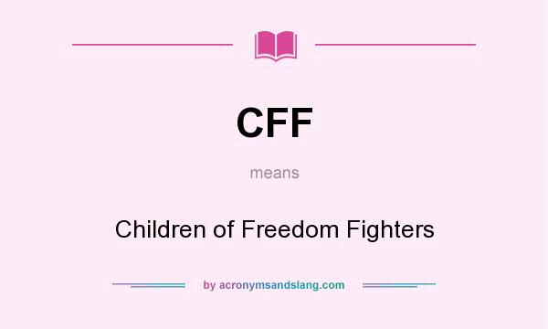 What does CFF mean? It stands for Children of Freedom Fighters